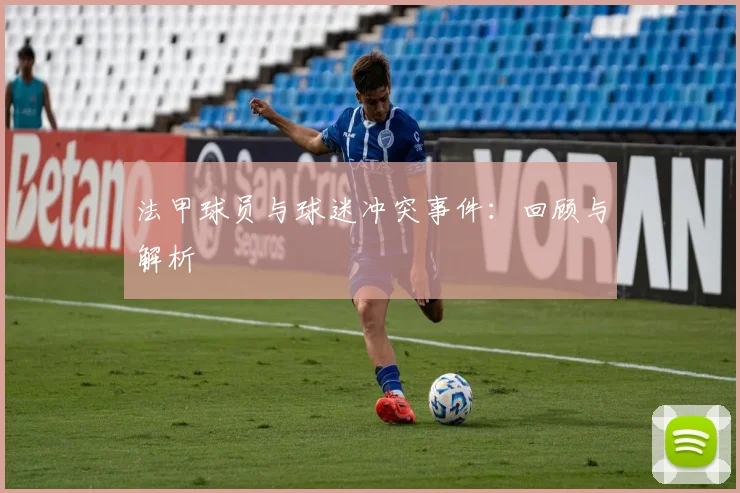 法甲球员与球迷冲突事件：回顾与解析