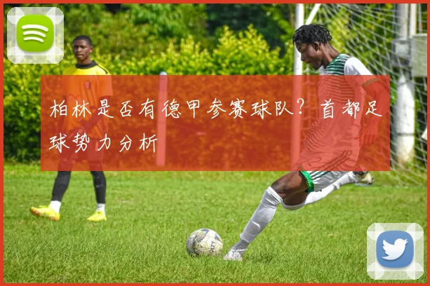 柏林是否有德甲参赛球队？首都足球势力分析